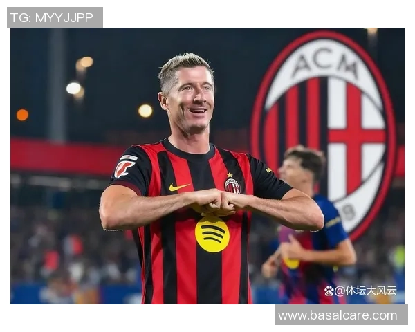 AC米兰大胜巴萨6-2友谊赛中展现强大实力引发热议